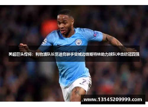 英超巨头悍将：利物浦队长范迪克联手曼城边锋斯特林助力球队冲击欧冠四强